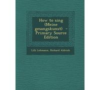 How to Sing (Meine Gesangskunst) - Primary Source Edition