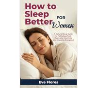 How to Sleep Better For Women: A Natural Sleep Guide to Fall Asleep Fast, Overcome Insomnia, and Wake Up Energized