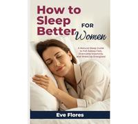 How to Sleep Better For Women: A Natural Sleep Guide to Fall Asleep Fast, Overcome Insomnia, and Wake Up Energized