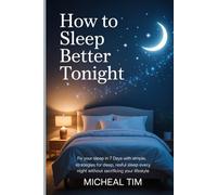 How to Sleep Better Tonight: Fix Your Sleep in 7 Days with Simple, Proven Strategies for Deep, Restful Sleep Every Night Without Sacrificing Your Lifestyle