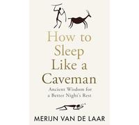 How to Sleep Like a Caveman: Ancient Wisdom for a Better Night’s Rest