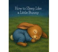 How to Sleep Like a Little Bunny: A Sweet Bedtime Journey Through the Forest