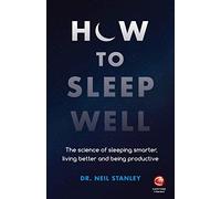 Neil Stanley – How to Sleep Well – La science pour mieux dormir, mieux vivre et être plus productif