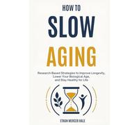 HOW TO SLOW AGING: Research-Based Strategies to Improve Longevity, Lower Your Biological Age, and Stay Healthy for Life