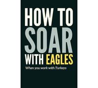 How to Soar with Eagles When You Work with Turkeys: Funny Gift Notebook Journal for Colleagues, Friends and Family