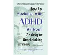 How to Socialize with ADHD Without Anxiety or Overthinking: Stop Awkward Conversations, Read Social Cues Better, and Build Real Friendships Without Feeling Drained