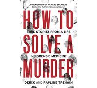 How to Solve a Murder: True Stories from a Life in Forensic Medicine