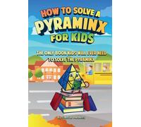 How to Solve a Pyraminx for Kids: The Only Book Kids Will Ever Need to Solve the Pyraminx (Solving the Rubik's Cube for Kids)
