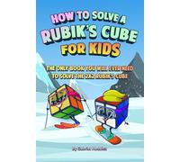 How to Solve a Rubik’s Cube for Kids: The Only Book Kids Will Ever Need to Solve the 2x2 Rubik's Cube