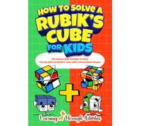 How To Solve A Rubik's Cube For Kids: Value Edition: The Easiest Way Possible To Solve The 2x2 AND 3x3 Rubik’s Cube, With Colored Illustrations!
