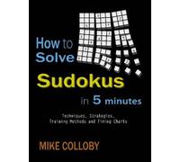 How To Solve Sudokus In 5 Minutes - Techniques, Strategies, Training Methods And Timing Charts For Hard And Extreme Sudoku's