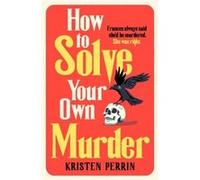 How To Solve Your Own Murder by Kristen Perrin Kristen Perrin (Auteur)