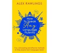 How To Speak Any Language Fluently Alex Rawlings, (Auteur)