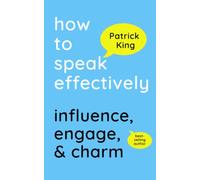 How to Speak Effectively: Influence, Engage, & Charm