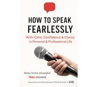 How to Speak Fearlessly: with calm, confidence & clarity in personal and professional life.