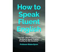 How to Speak Fluent English: “100 Top - Secret Tips & Tricks on How to Speak English Fluenly for ESL Students”