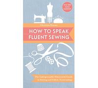 How to Speak Fluent Sewing: The indispensable illustrated guide to sewing and fabric terminology