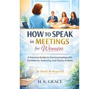 How to Speak in Meetings for Women: A Practical Guide to Communicating with Confidence, Authority, and Clarity at Work