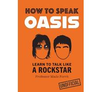 How to Speak Oasis: Learn to Talk Like a Rockstar