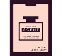 How to Speak Scent Discover the language of colognes, perfumes and fine fragrances - Joséphine Fairley - Kyle Books - ebook (ePub) - Livre