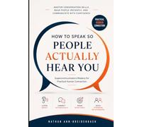 How to Speak So People Actually Hear You: Supercommunicators Mastery for Practical Human Connection