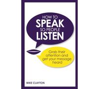 How to Speak so People Listen: Grab Their Attention & Get Your Message Heard