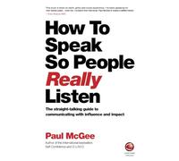 How to Speak So People Really Listen: The Straight-Talking Guide to Communicating with Influence and Impact