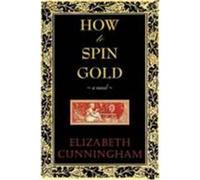 How to Spin Gold Cunniingham, Elizabeth, Cunningham, Elizabeth (Auteur)