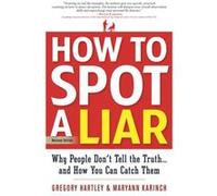 How to Spot a Liar: Why People Don't Tell the Truth...and How You Can Catch Them