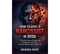 HOW TO SPOT A NARCISSIST IN 2026: A Practical Guide to Recognizing Manipulation, Red Flags, and Toxic Behavior Before It Hurts You