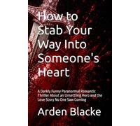 How to Stab Your Way Into Someone's Heart: A Darkly Funny Paranormal Romantic Thriller About an Unsettling Hero and the Love Story No One Saw Coming