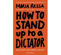 HOW TO STAND UP TO A DICTATOR - Deutsche Ausgabe: Der Kampf um unsere Zukunft. Von der Friedensnobelpreisträgerin
