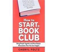 How to Start a Book Club Bring People Together and Have Deeper Discussions Than You Can Imagine - Cheryl Foltz - Amazon Digital Services LLC KDP - Livre e Cheryl FoltzCheryl Foltz (Auteur)