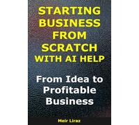How to Start a Business from Scratch With AI Help: From Idea to Profitable Business