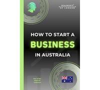 How To Start A Business In Australia: The Practical, No-Nonsense Guide to Structure, Tax, Finance, Risk and Building a Sustainable Small Business