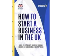 How To Start a Business In The UK: A Step-by-Step Guide to Launching Your Own Company and Succeeding as a UK Entrepreneur
