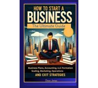 How to Start a Business: The Ultimate Guide to Business Plans, Accounting, LLC Formation, Scaling, Marketing, Operations, and Exit Strategies"