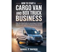 How to Start a Cargo Van and Box Truck Business: Step-by-Step Guide to Launching a Profitable Delivery and Logistics Company from Scratch