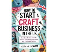 How to Start a Craft Business in the UK: Your Step-by-Step Guide to Turning Your Passion for Crafts into a Profitable Business