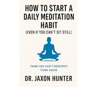 How to Start a Daily Meditation Habit (Even If You Can’t Sit Still): Think You Can’t Meditate? Think Again