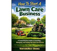 How to Start a Lawn Care Business: A Step-by-Step Guide to Building a Profitable and Sustainable Lawn Care Service