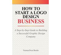 How to Start a Logo Design Business: A Step-by-Step Guide to Building a Successful Graphic Design Company