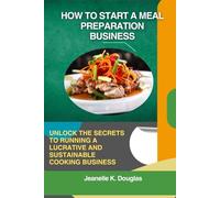 HOW TO START A MEAL PREPARATION BUSINESS: Unlock the Secrets to Running a Lucrative and Sustainable Cooking Business