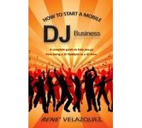 How To Start A Mobile Dj Business: A Complete Guide To Help You Go From Being A Dj Hobbyist To A Dj Hero