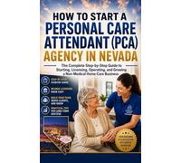 HOW TO START A PERSONAL CARE ATTENDANT (PCA) AGENCY IN NEVADA: The Complete Step-by-Step Guide to Starting, Licensing, Operating, and Growing a Non-Medical Home Care Business
