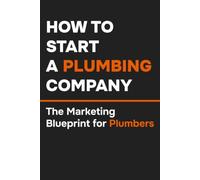 How to Start a Plumbing Company: The Marketing Blueprint for Plumbers