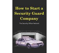 How to Start a Security Guard Company: Creative Strategies for Getting Your Private Security Agency Up and Running