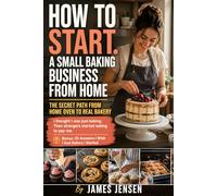 How To Start a Small Baking Business From Home: How to Build a Profitable Home Bakery, Navigate Cottage Food Laws, Price Your Baked Goods With Confidence, Find Loyal Customers, and Grow Step by Step