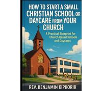 How to Start a Small Christian School or Daycare from Your Church: A Practical Blueprint for Church-Based Schools and Daycares