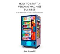 HOW TO START A VENDING MACHINE BUSINESS: Build a Reliable Source of Passive Income